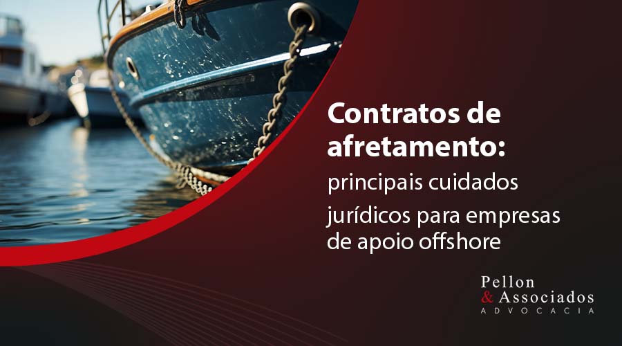 Contratos de afretamento: principais cuidados jurídicos para empresas de apoio offshore