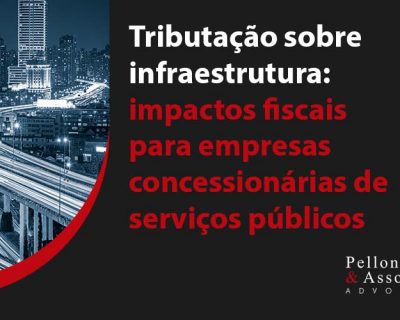 Tributação sobre infraestrutura: impactos fiscais para empresas concessionárias de serviços públicos