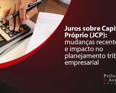 Juros sobre Capital Próprio (JCP): mudanças recentes e impacto no planejamento tributário empresarial